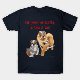 Cry Havoc and Let Slip the Dogs of War! T-Shirt